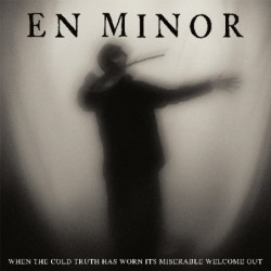 EN MINOR - When The Cold Truth Has Worn Its Miserable Welcome Out - DIGI CD