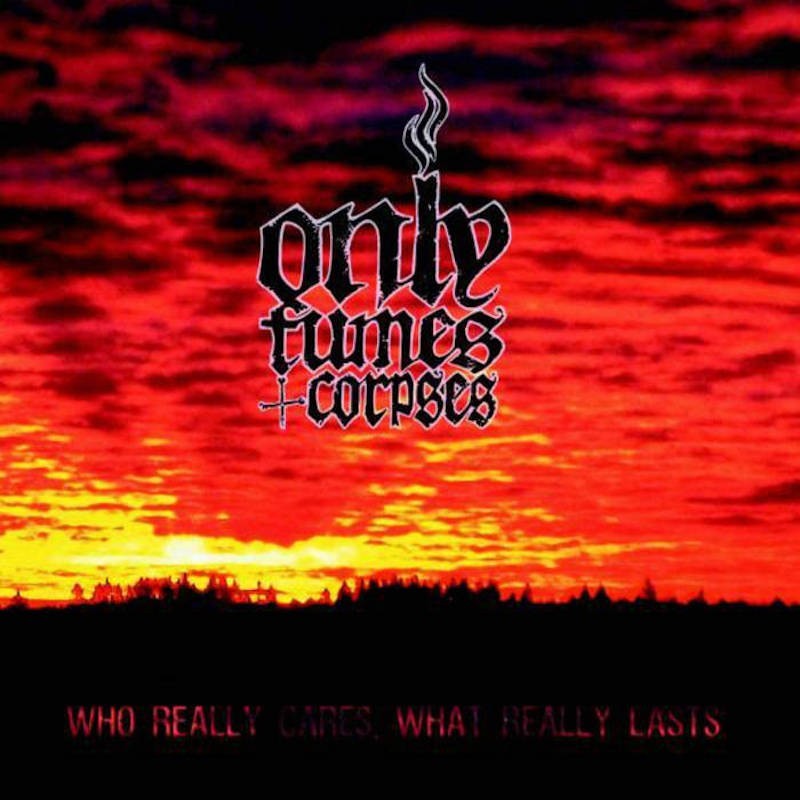 ONLY FUMES & CORPSES - Who Really Cares, What Really Lasts - DIGI CD
